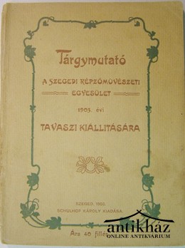 Helytörténet (Szeged) / Tárgymutató 
A Szegedi Képzőművészeti Egyesület 1903. évi tavaszi kiállítására.