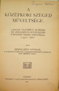Helytörténet (Szeged) / Szmollény Nándor  -  A középkori Szeged műveltsége.
