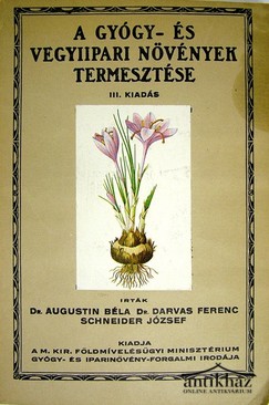 Augustin Béla - Darvas Ferenc -Schneider József  -  A gyógy- és vegyiipari növények termesztése.