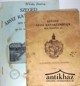 Helytörténet (Szeged) / Szabóné Mozgay Lilla, özv.  -   Szeged árvíz katasztrófája 1879 március 12
