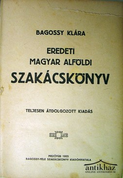 Szakácskönyv / Bagossy Klára  -  Eredeti magyar alföldi szakácskönyv.