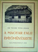 Tóth János, Dr. Techn.  -  A magyar falu építőművészete.