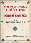 Bangha Béla - Magyarország újjáépítése és a kereszténység